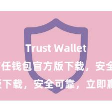 Trust Wallet apk新版 信任钱包官方版下载，安全可靠，立即赢得！