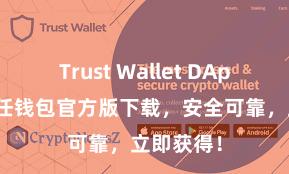 Trust Wallet DApp使用 信任钱包官方版下载，安全可靠，立即获得！