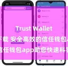 Trust Wallet apk官方下载 安全高效的信任钱包app助您快速科罚钞票